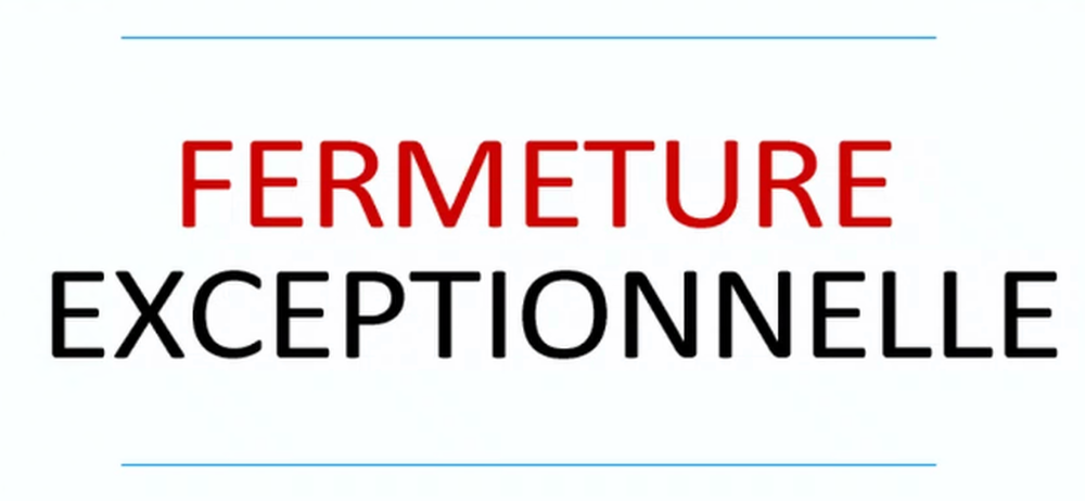 FERMETURE EXCEPTIONNELLE