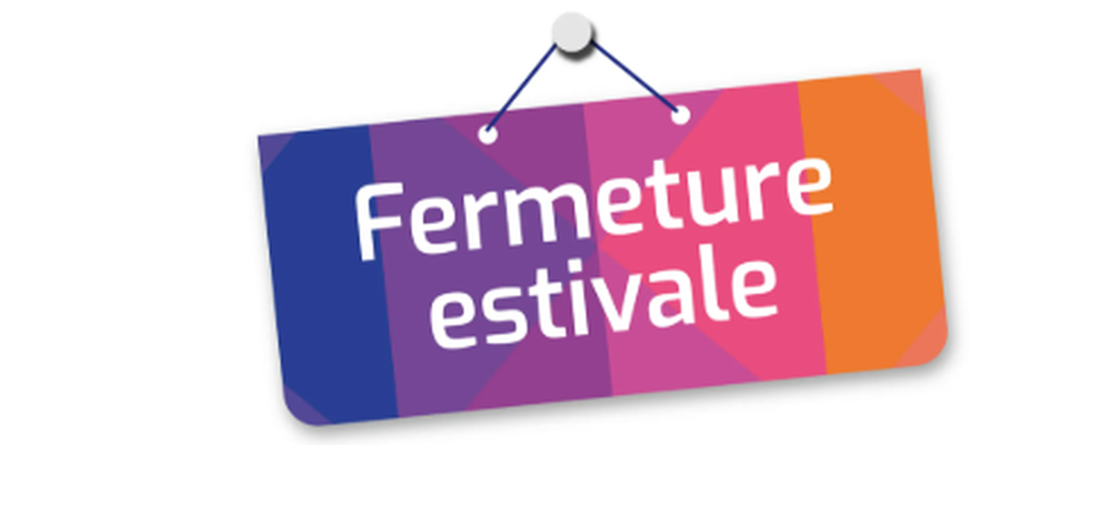 FERMETURE ESTIVALE