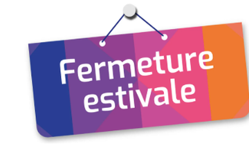 FERMETURE ESTIVALE
