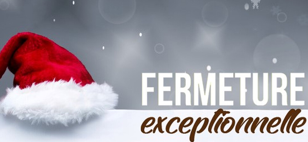 FERMETURE POUR LES FETES DE FIN D'ANNEE